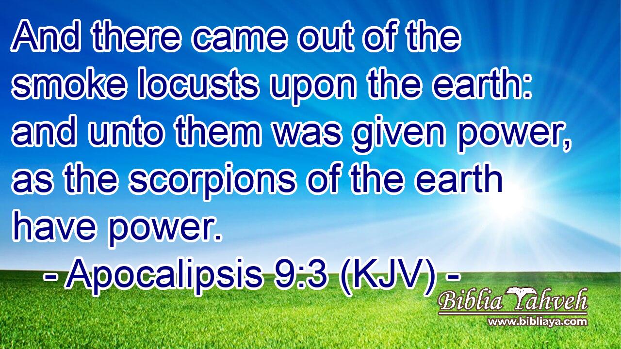 And there came out of the smoke locusts upon the earth: and unto them was given power, as the scorpions of the earth have power.