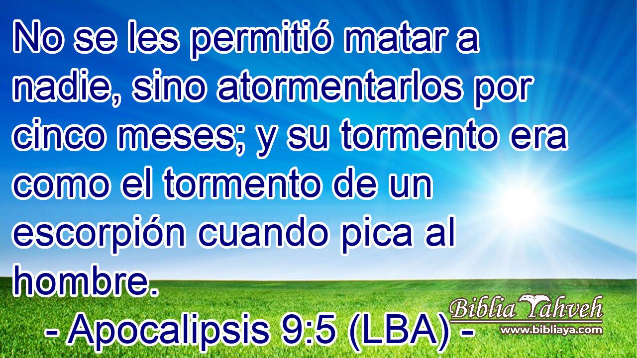 No se les permitió matar a nadie, sino atormentarlos por cinco meses; y su tormento era como el tormento de un escorpión cuando pica al hombre.