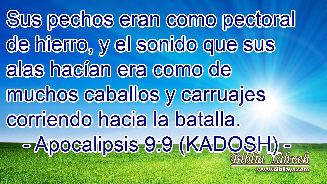  Sus pechos eran como pectoral de hierro, y el sonido que sus alas hacían era como de muchos caballos y carruajes corriendo hacia la batalla. 
