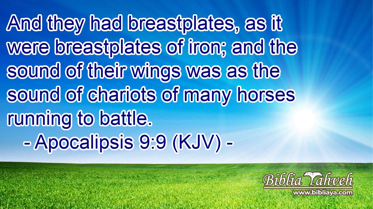 And they had breastplates, as it were breastplates of iron; and the sound of their wings was as the sound of chariots of many horses running to battle.