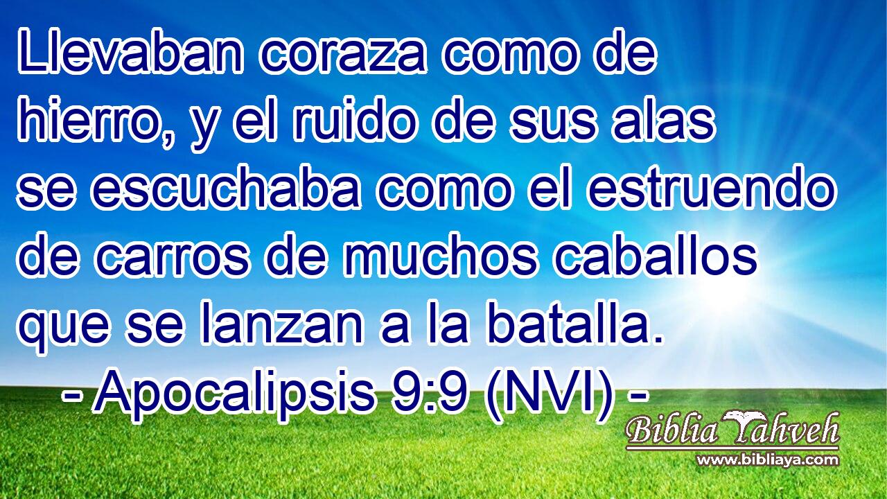  Llevaban coraza como de hierro, y el ruido de sus alas se escuchaba como el estruendo de carros de muchos caballos que se lanzan a la batalla. 