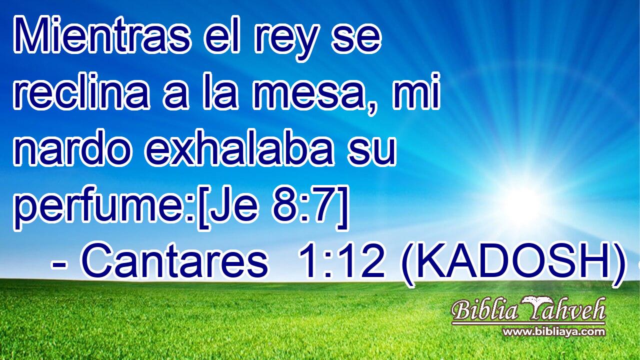  Mientras el rey se reclina a la mesa, mi nardo exhalaba su perfume:[Je 8:7] 