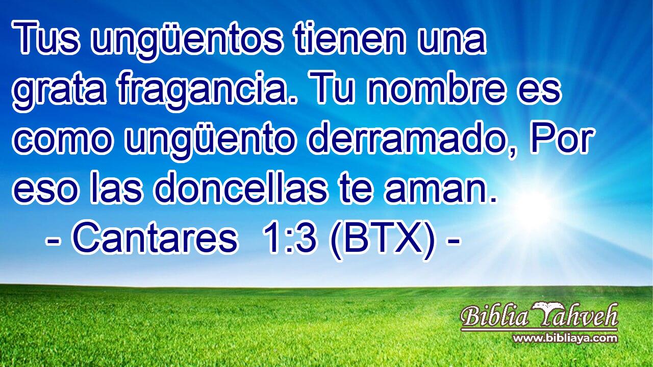 Tus ungüentos tienen una grata fragancia. Tu nombre es como ungüento derramado, Por eso las doncellas te aman.