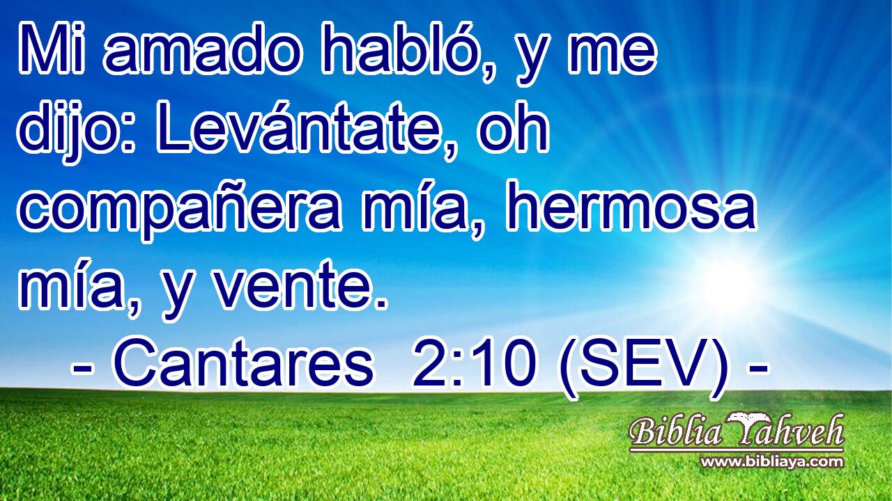 Mi amado habló, y me dijo: Levántate, oh compañera mía, hermosa mía, y vente.