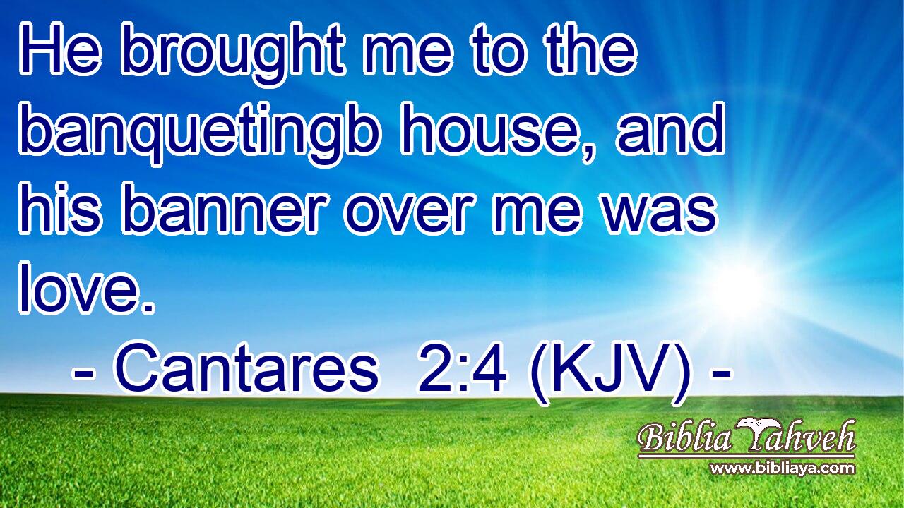 He brought me to the banquetingb house, and his banner over me was love.
