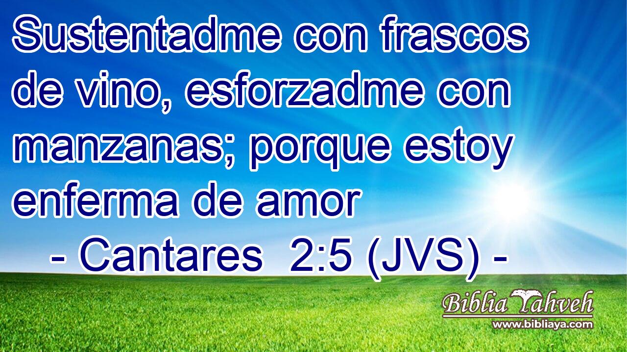 Sustentadme con frascos de vino, esforzadme con manzanas; porque estoy enferma de amor