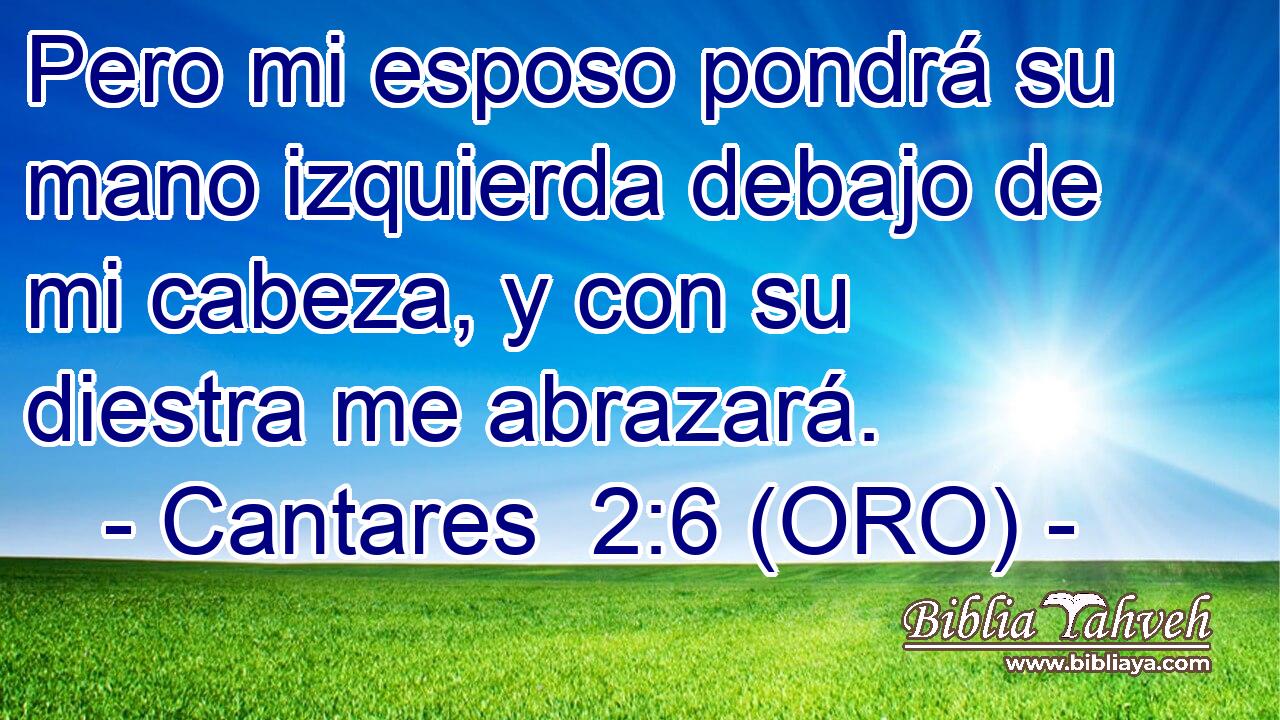  Pero mi esposo pondrá su mano izquierda debajo de mi cabeza, y con su diestra me abrazará. 