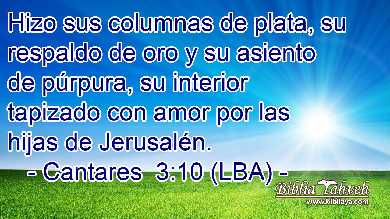 Hizo sus columnas de plata, su respaldo de oro y su asiento de púrpura, su interior tapizado con amor por las hijas de Jerusalén.