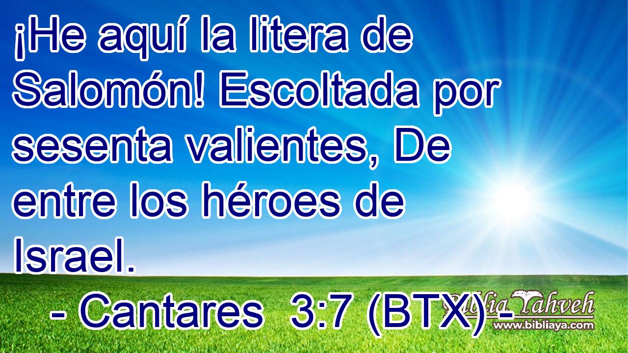 ¡He aquí la litera de Salomón! Escoltada por sesenta valientes, De entre los héroes de Israel.