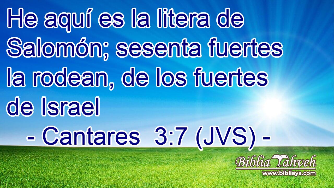He aquí es la litera de Salomón; sesenta fuertes la rodean, de los fuertes de Israel