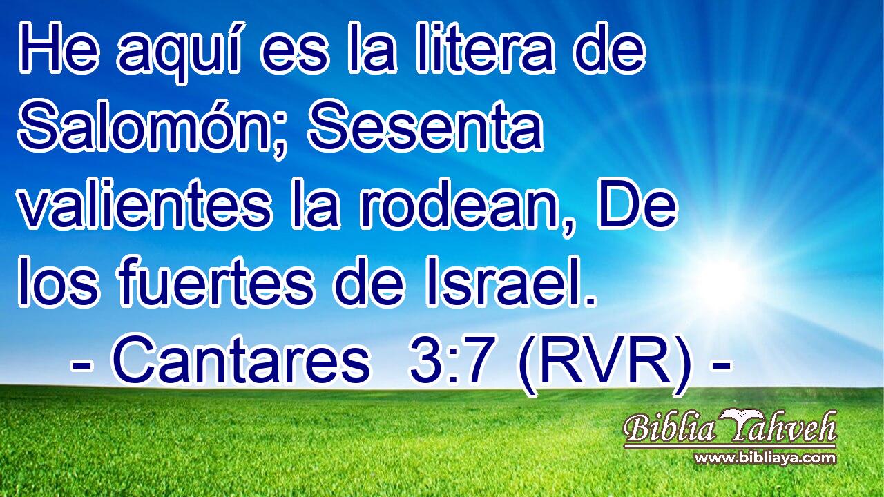 He aquí es la litera de Salomón; Sesenta valientes la rodean, De los fuertes de Israel.