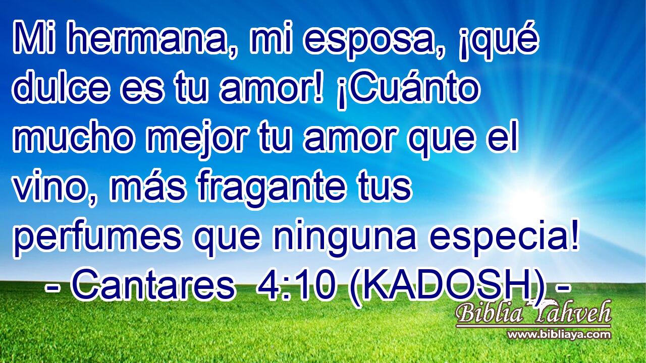  Mi hermana, mi esposa, ¡qué dulce es tu amor! ¡Cuánto mucho mejor tu amor que el vino, más fragante tus perfumes que ninguna especia! 