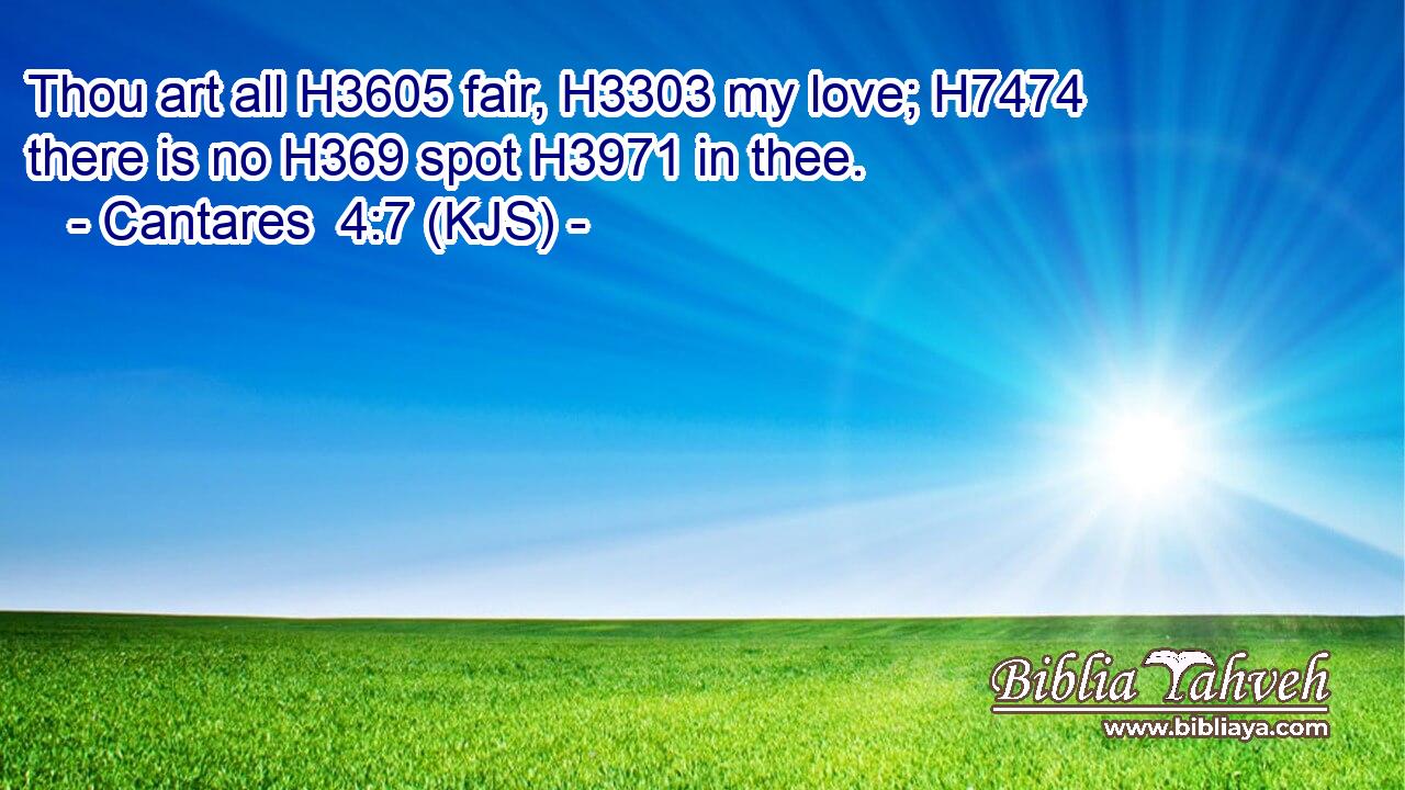 Thou art all H3605 fair, H3303 my love; H7474 there is no H369 spot H3971 in thee.