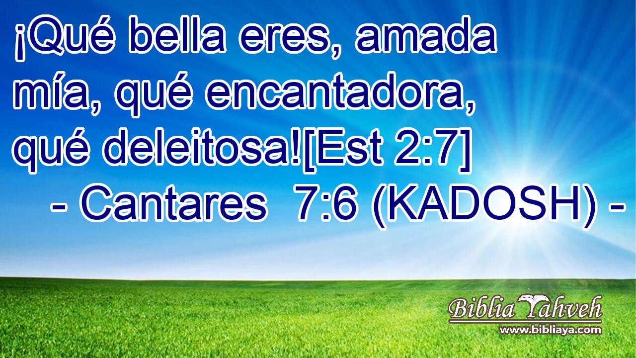  ¡Qué bella eres, amada mía, qué encantadora, qué deleitosa![Est 2:7] 
