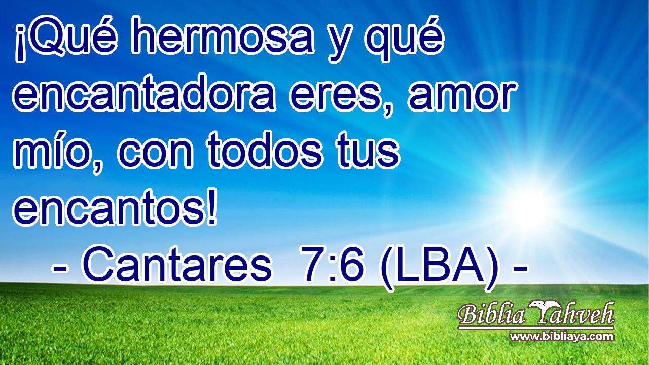 ¡Qué hermosa y qué encantadora eres, amor mío, con todos tus encantos!