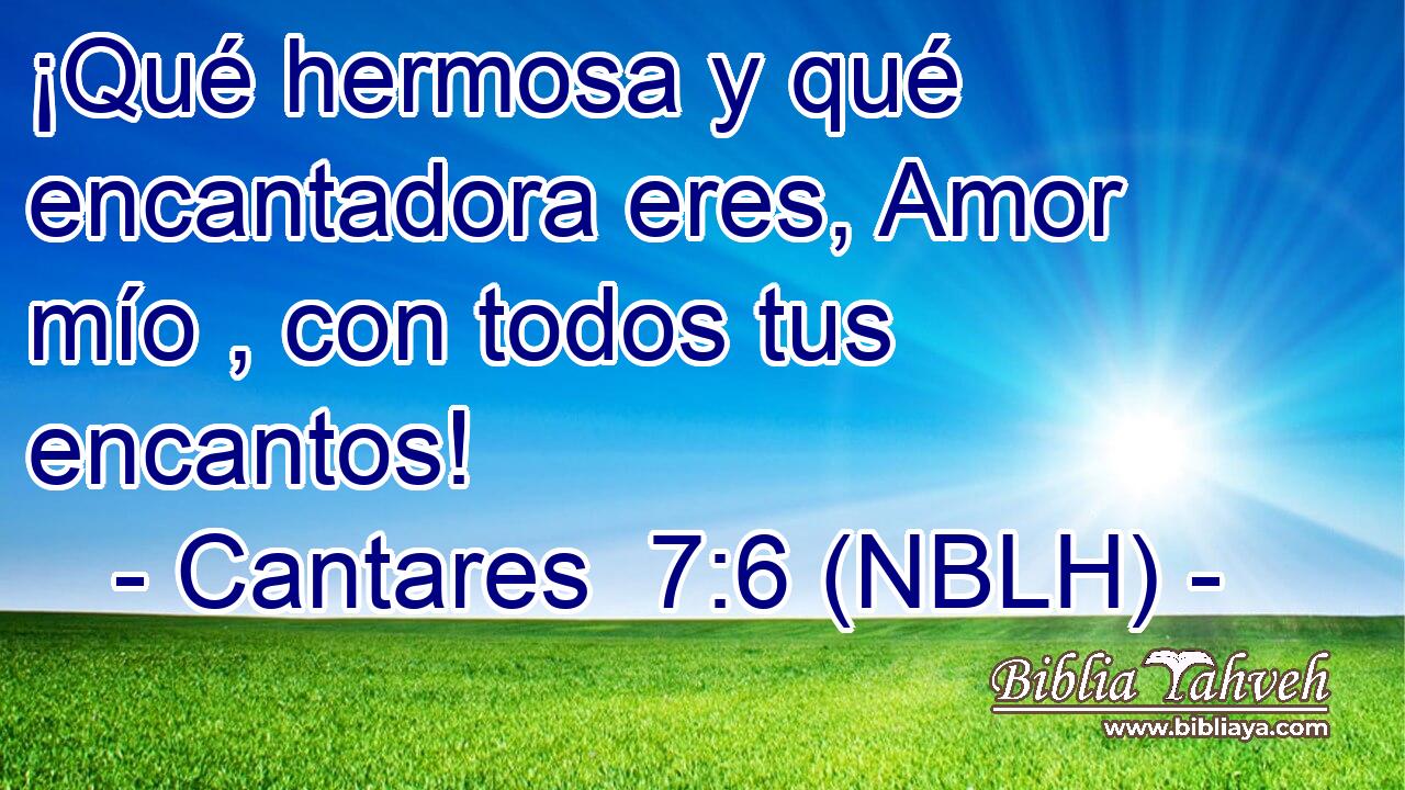  ¡Qué hermosa y qué encantadora eres, Amor mío , con todos tus encantos! 