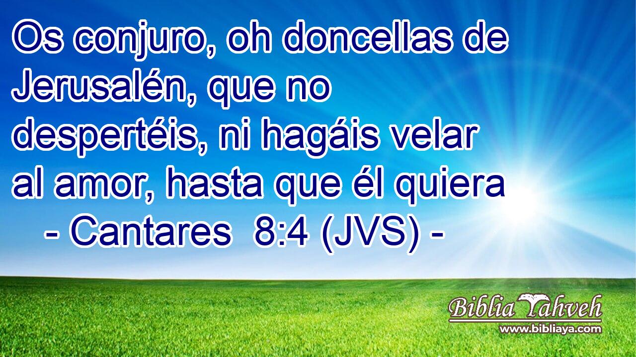Os conjuro, oh doncellas de Jerusalén, que no despertéis, ni hagáis velar al amor, hasta que él quiera