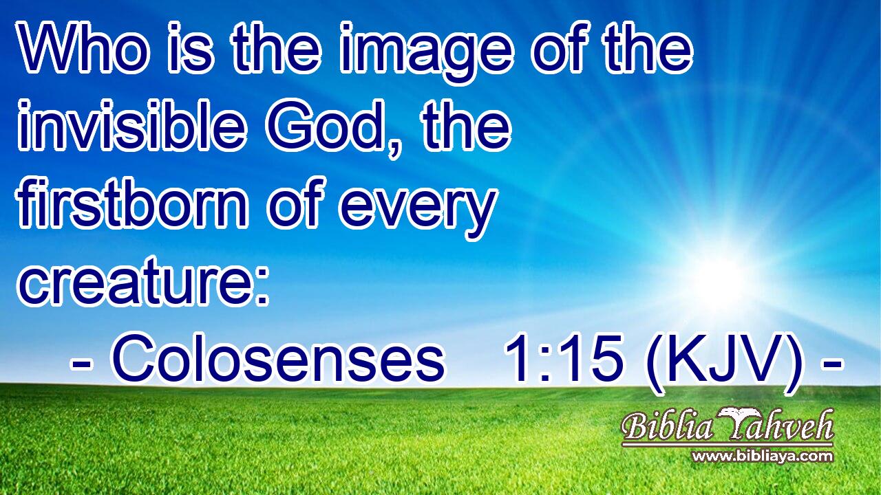 Who is the image of the invisible God, the firstborn of every creature:
