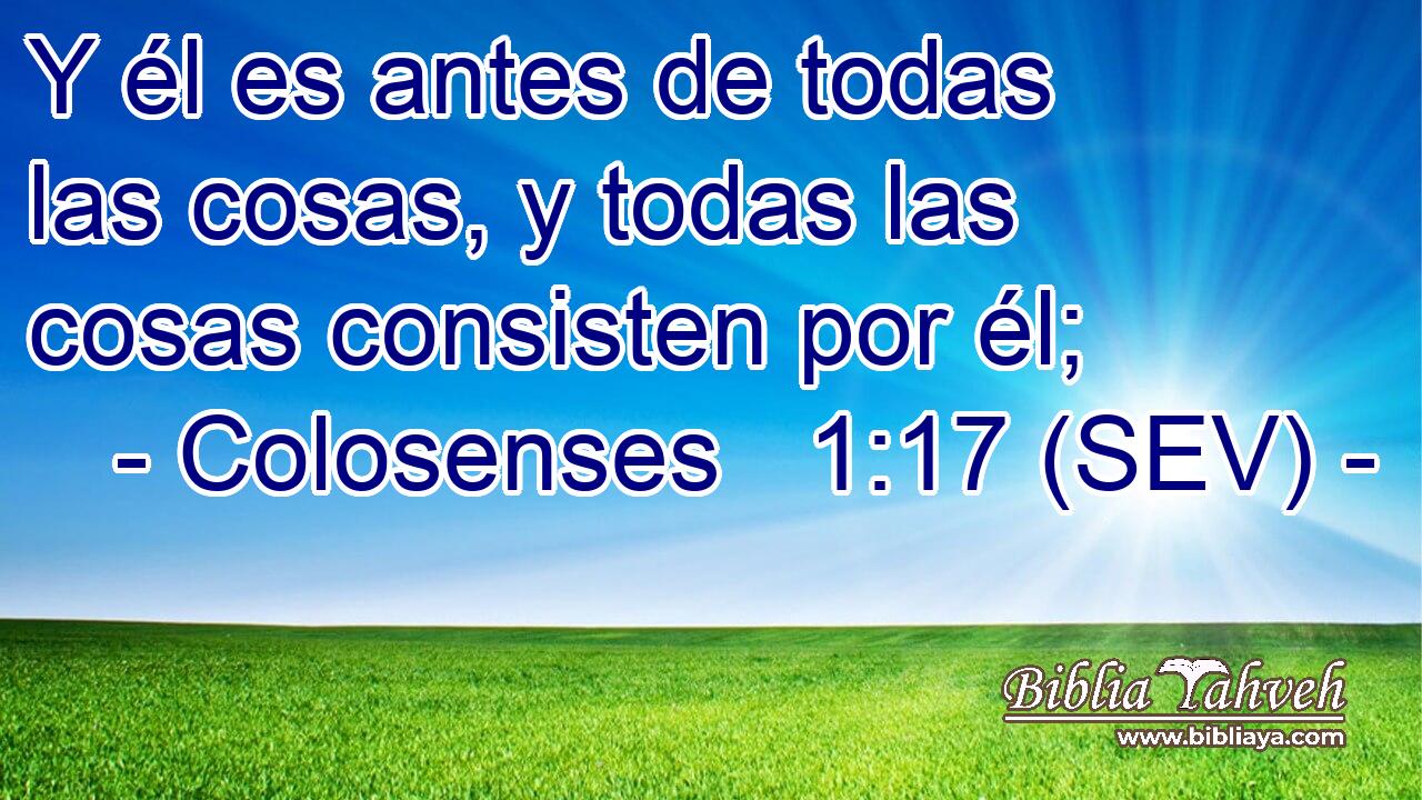 Y él es antes de todas las cosas, y todas las cosas consisten por él;