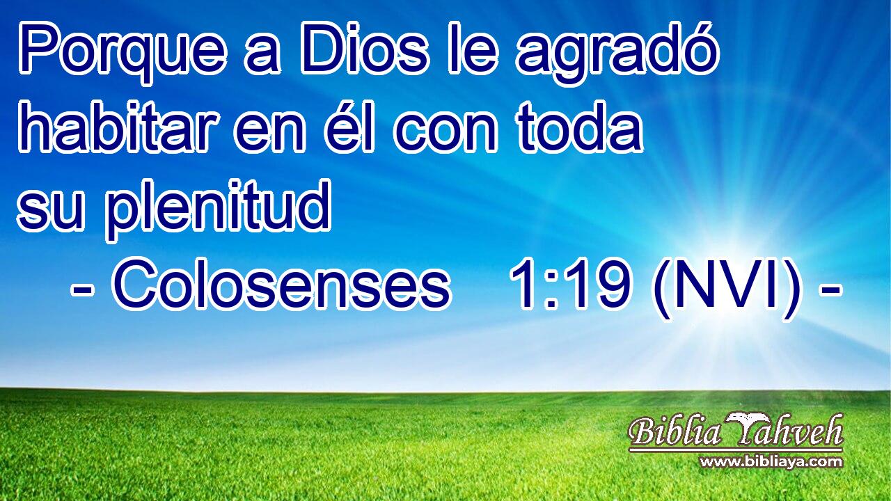  Porque a Dios le agradó habitar en él con toda su plenitud 