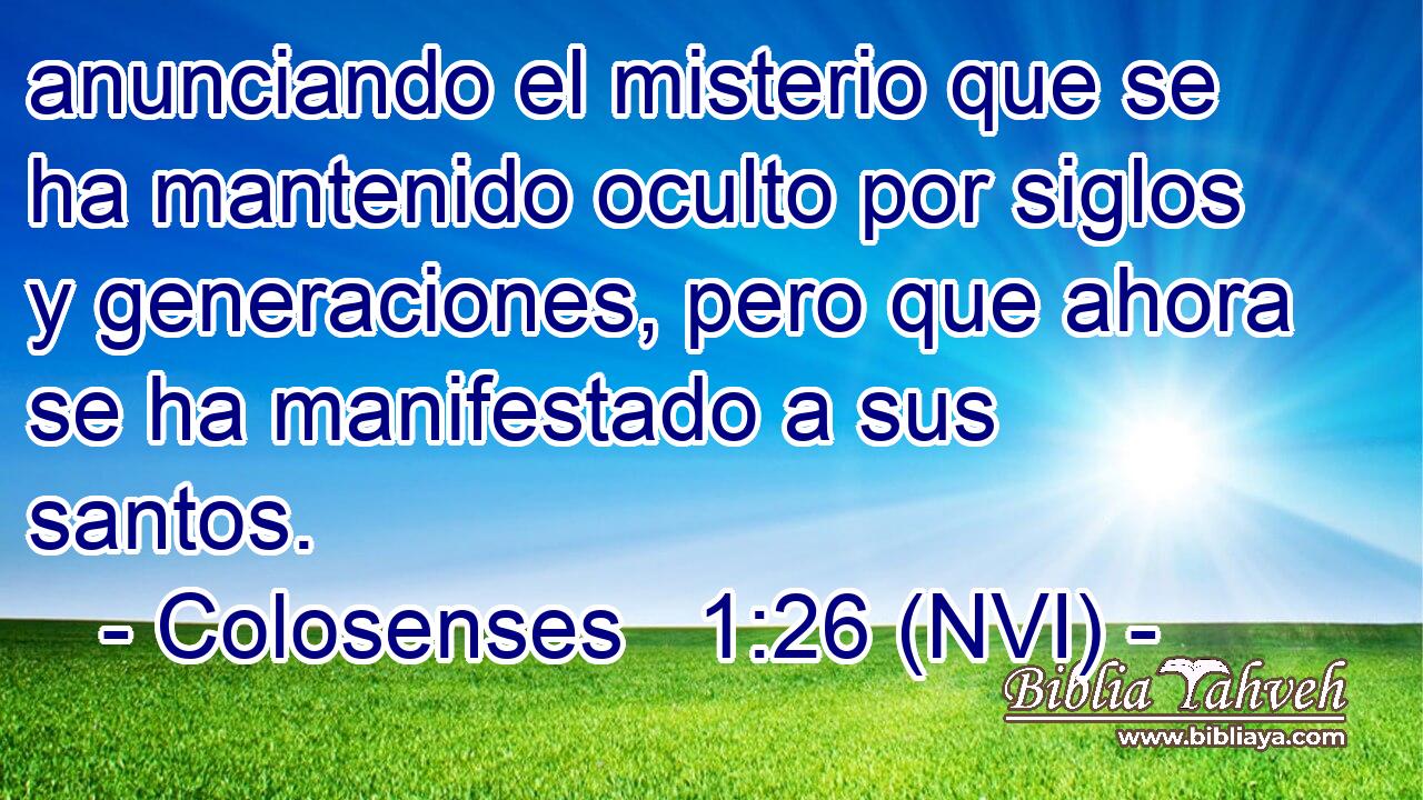  anunciando el misterio que se ha mantenido oculto por siglos y generaciones, pero que ahora se ha manifestado a sus santos. 