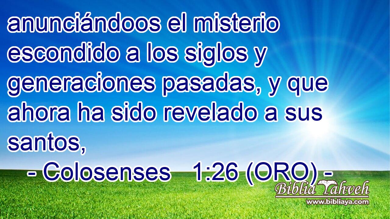  anunciándoos el misterio escondido a los siglos y generaciones pasadas, y que ahora ha sido revelado a sus santos, 