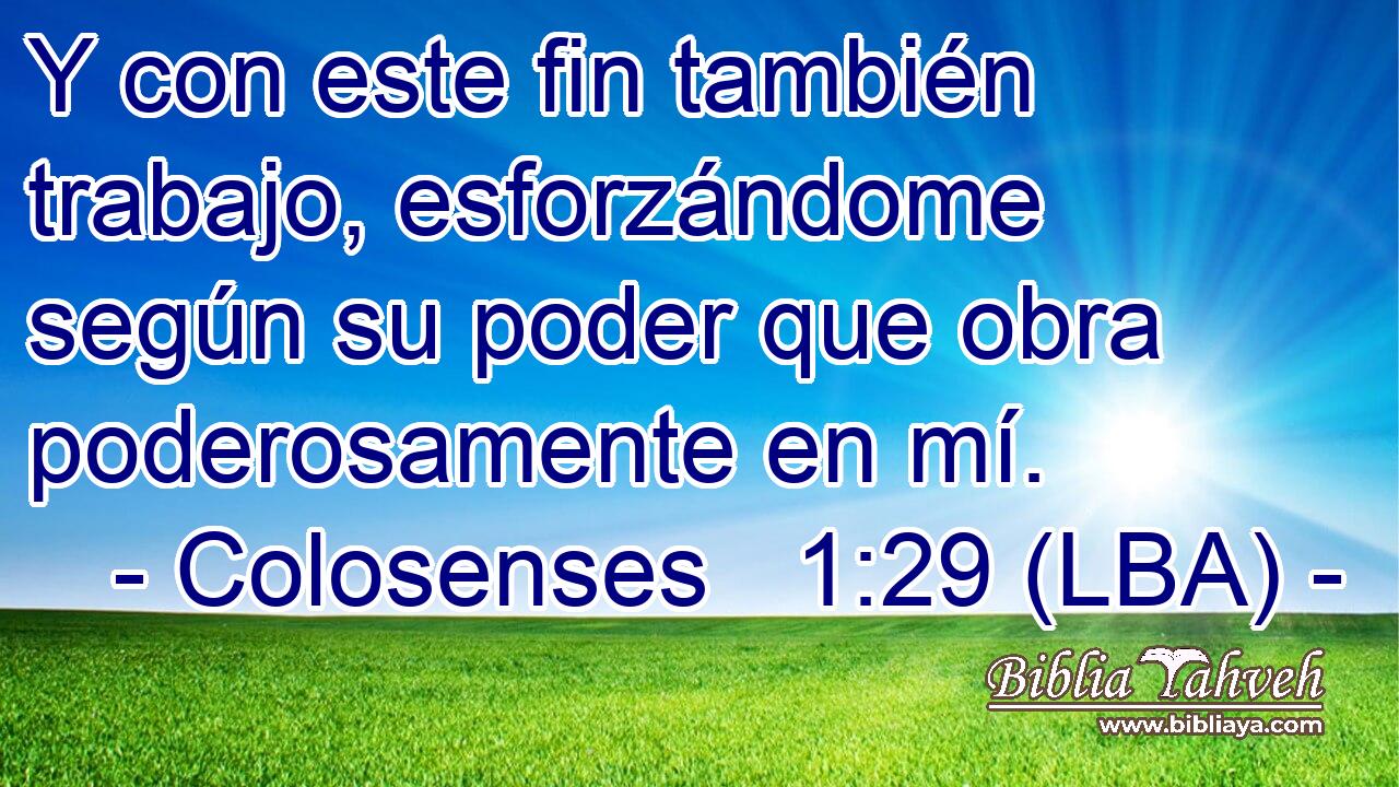 Y con este fin también trabajo, esforzándome según su poder que obra poderosamente en mí.