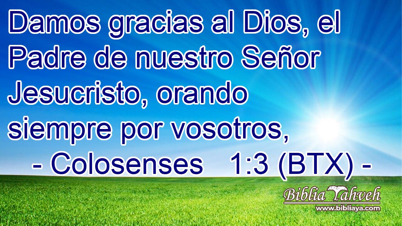 Damos gracias al Dios, el Padre de nuestro Señor Jesucristo, orando siempre por vosotros,