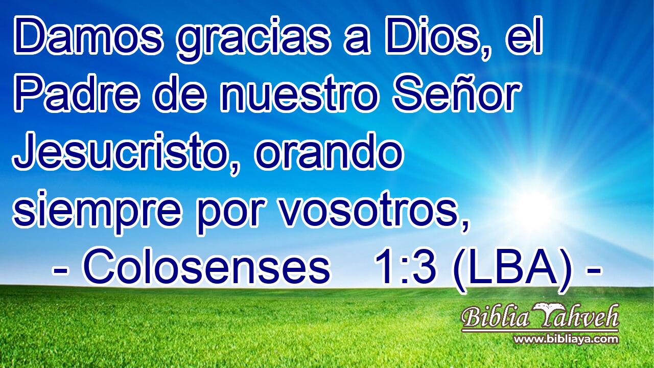 Damos gracias a Dios, el Padre de nuestro Señor Jesucristo, orando siempre por vosotros,