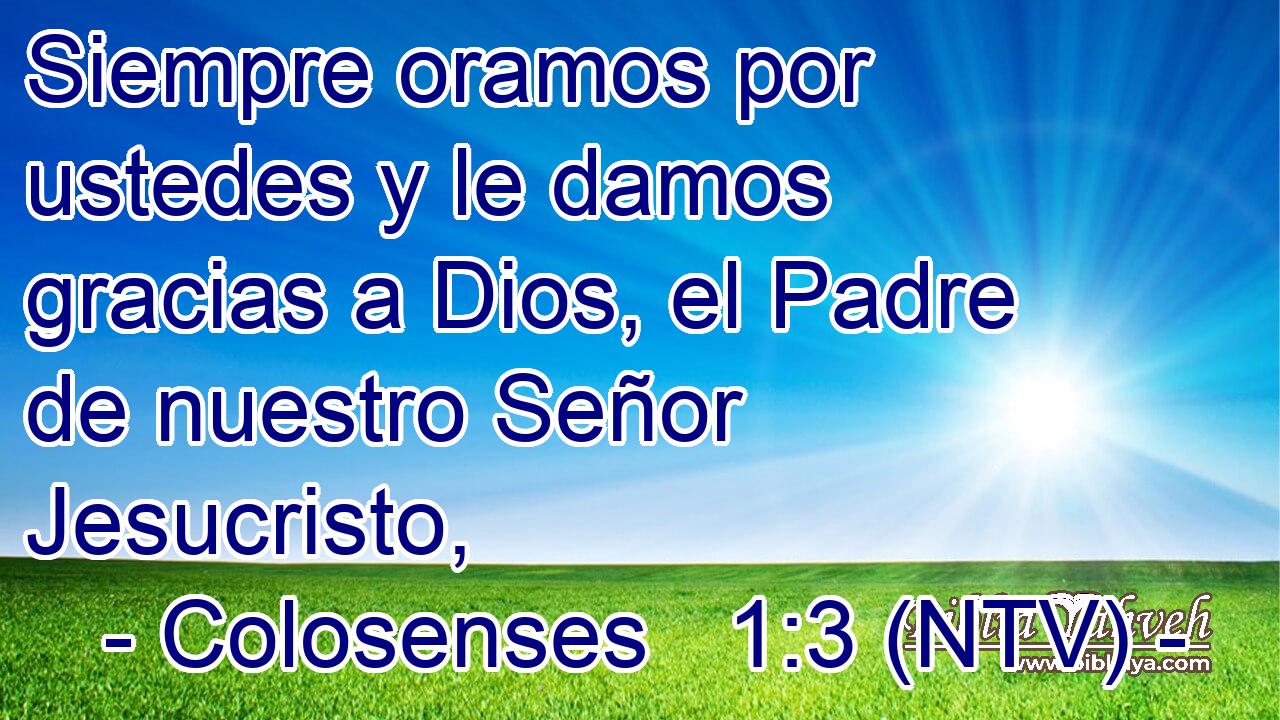 Siempre oramos por ustedes y le damos gracias a Dios, el Padre de nuestro Señor Jesucristo,