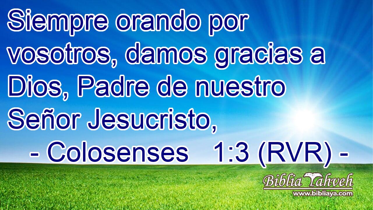 Siempre orando por vosotros, damos gracias a Dios, Padre de nuestro Señor Jesucristo,