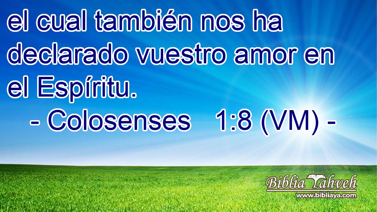  el cual también nos ha declarado vuestro amor en el Espíritu. 