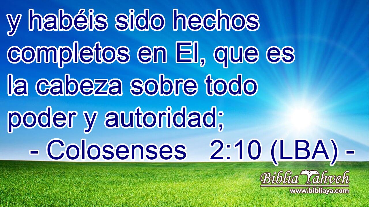 y habéis sido hechos completos en El, que es la cabeza sobre todo poder y autoridad;