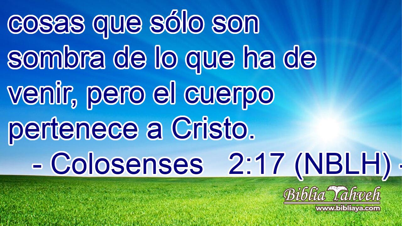  cosas que sólo son sombra de lo que ha de venir, pero el cuerpo pertenece a Cristo. 