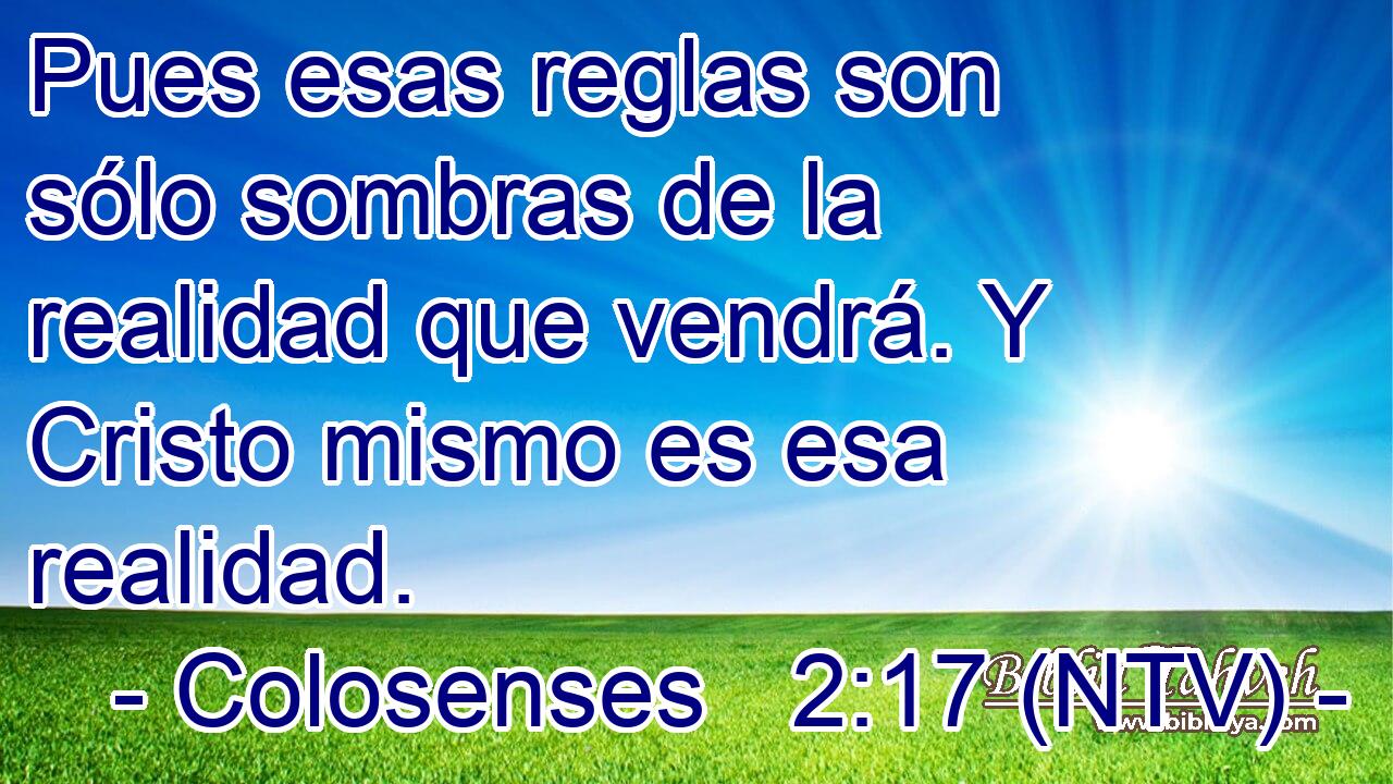 Pues esas reglas son sólo sombras de la realidad que vendrá. Y Cristo mismo es esa realidad.