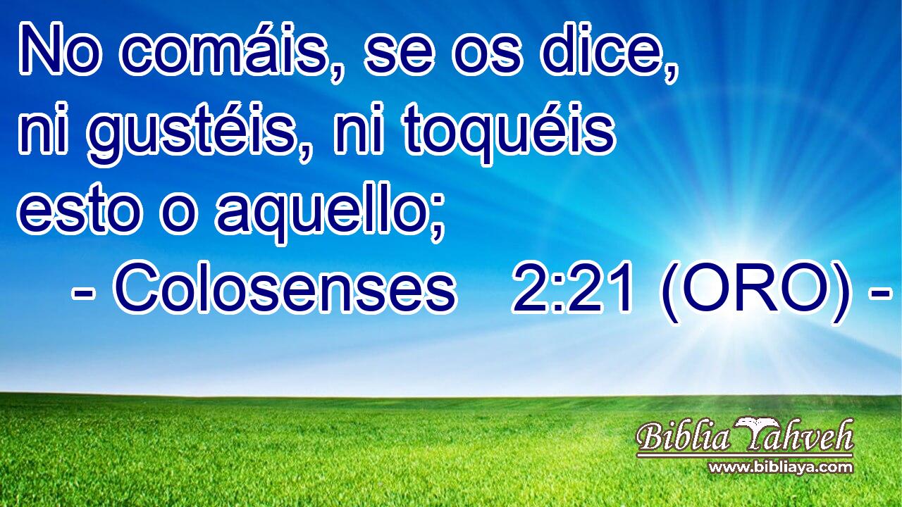  No comáis, se os dice, ni gustéis, ni toquéis esto o aquello; 