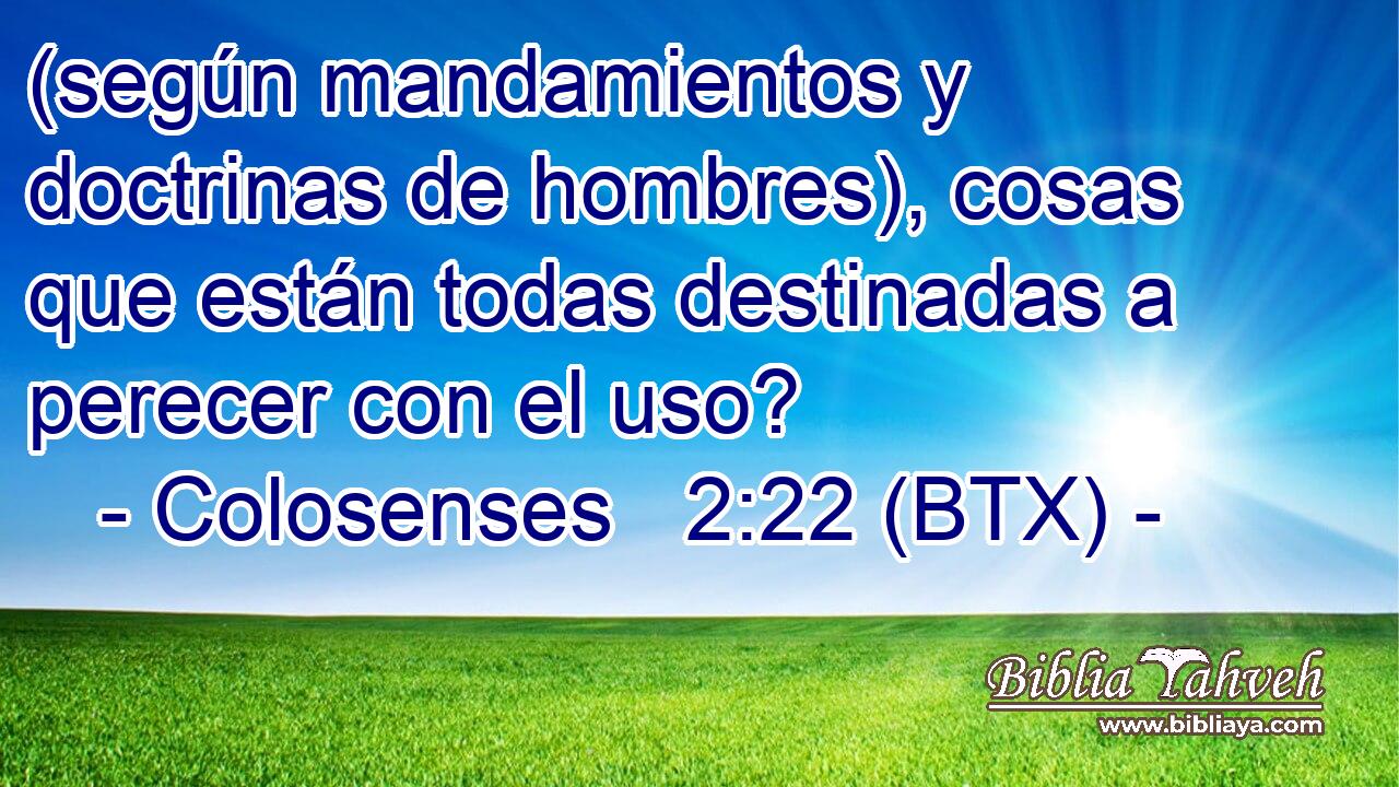 (según mandamientos y doctrinas de hombres), cosas que están todas destinadas a perecer con el uso?