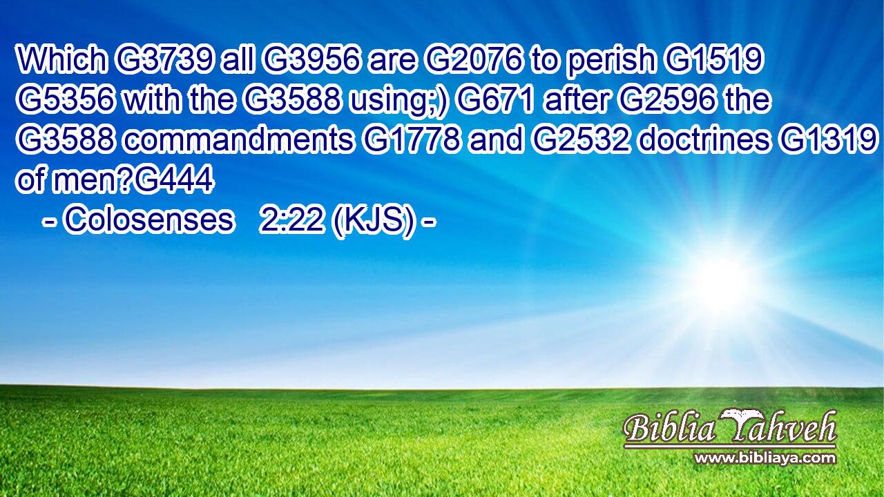 Which G3739 all G3956 are G2076 to perish G1519  G5356 with the G3588 using;) G671 after G2596 the G3588 commandments G1778 and G2532 doctrines G1319 of men?G444