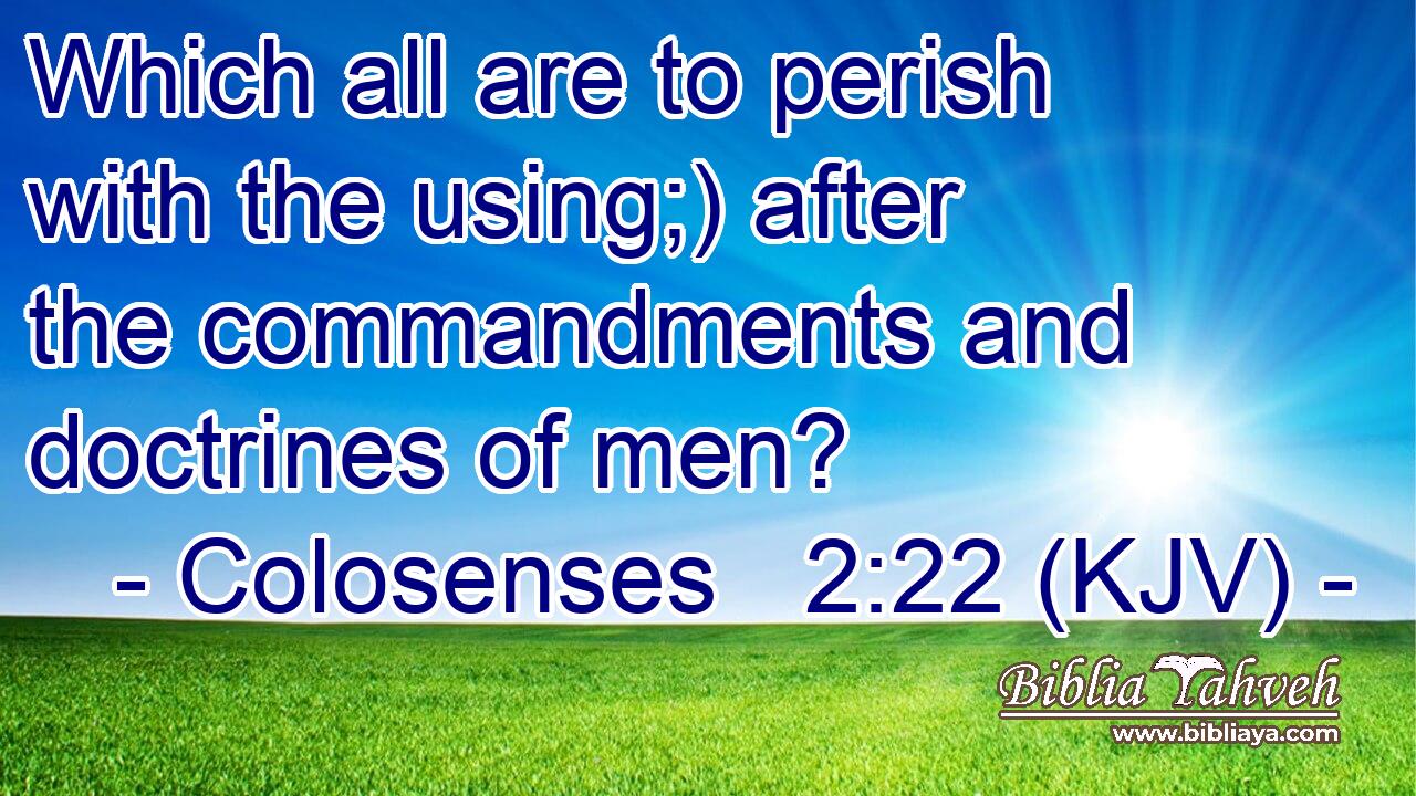 Which all are to perish with the using;) after the commandments and doctrines of men?