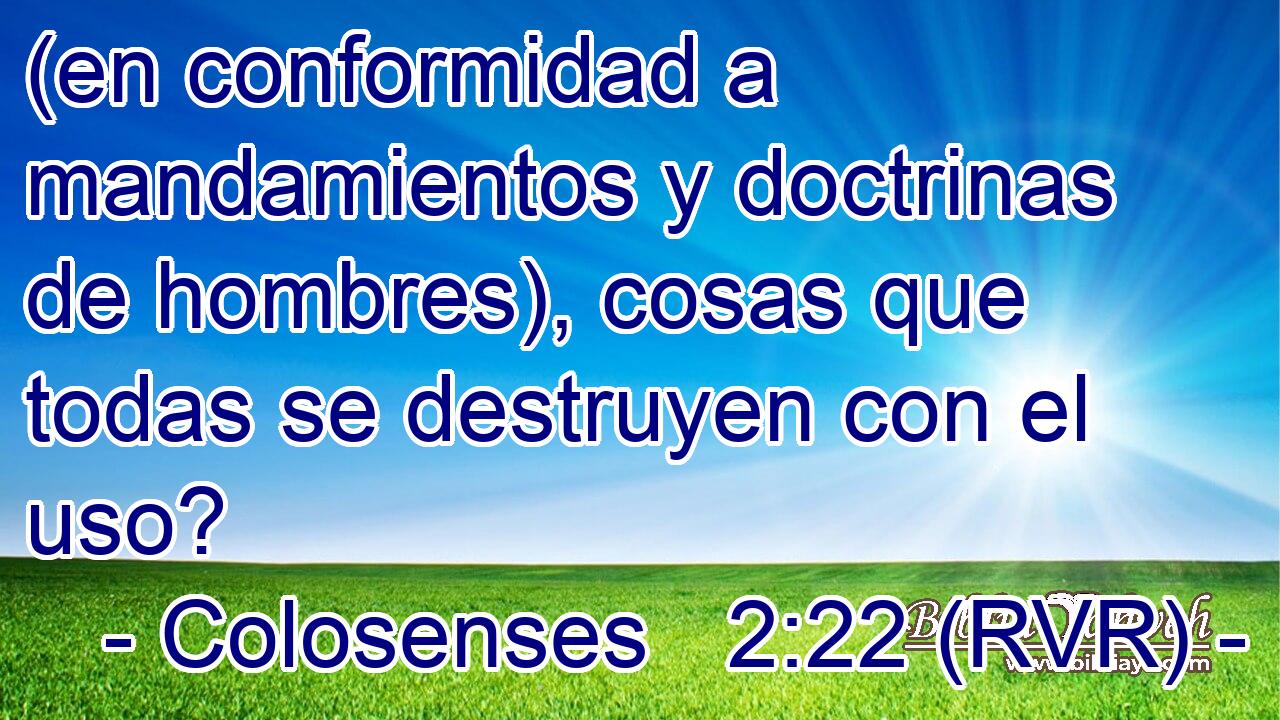 (en conformidad a mandamientos y doctrinas de hombres), cosas que todas se destruyen con el uso?