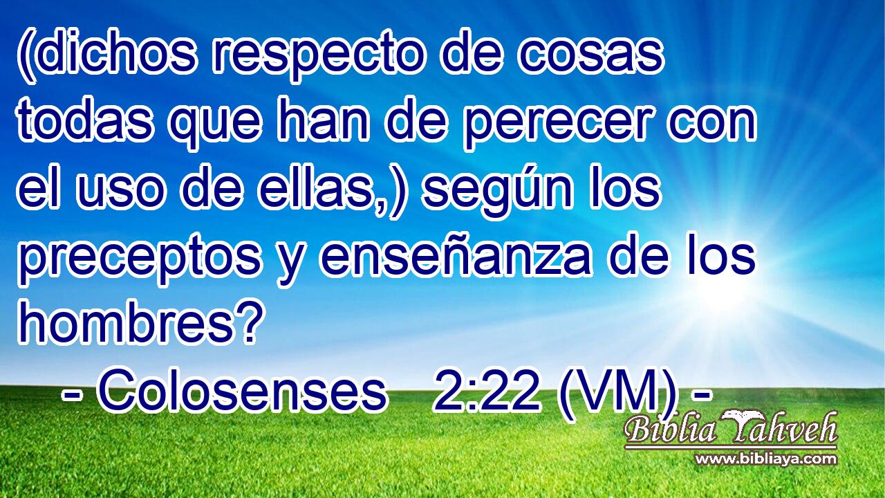  (dichos respecto de cosas todas que han de perecer con el uso de ellas,) según los preceptos y enseñanza de los hombres? 