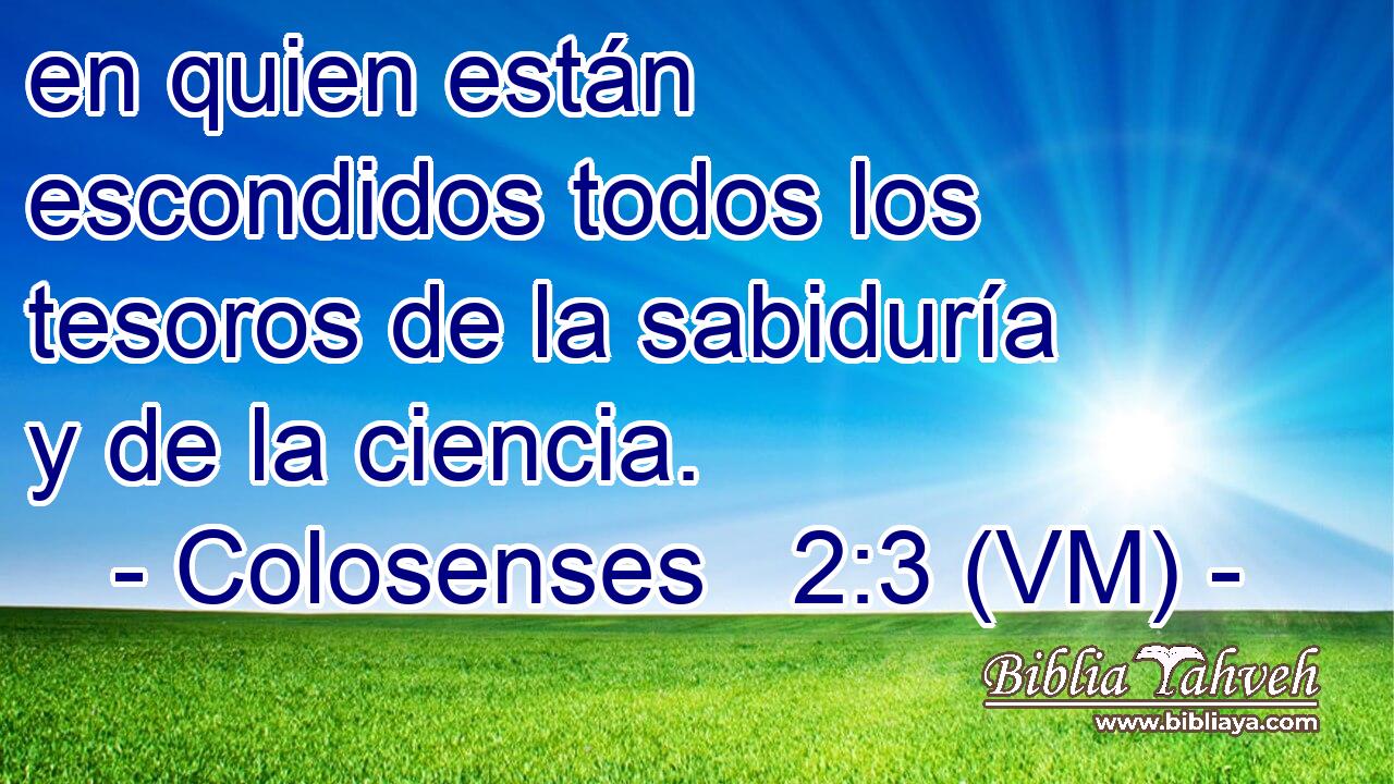  en quien están escondidos todos los tesoros de la sabiduría y de la ciencia. 