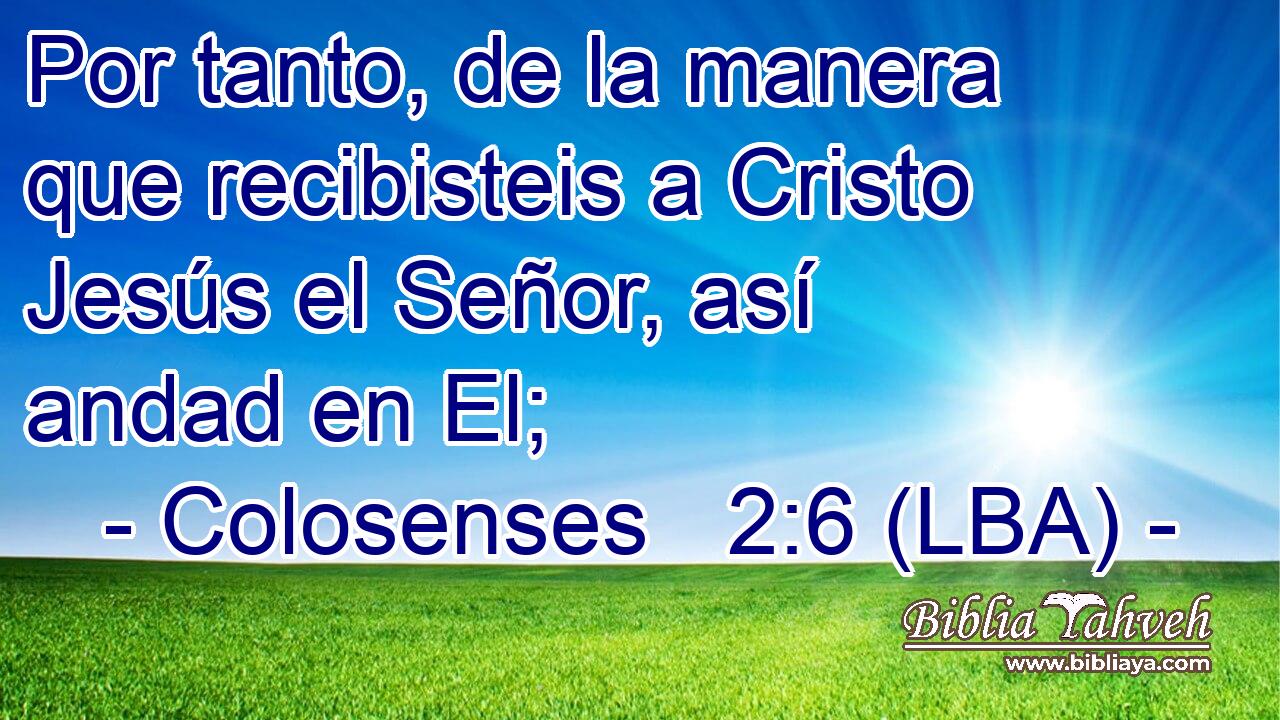 Por tanto, de la manera que recibisteis a Cristo Jesús el Señor, así andad en El;