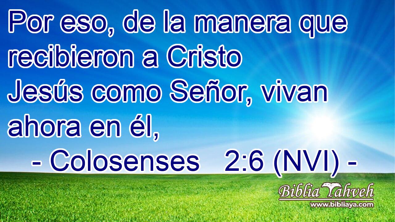  Por eso, de la manera que recibieron a Cristo Jesús como Señor, vivan ahora en él, 