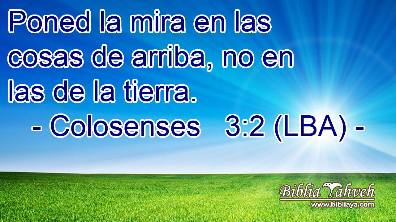 Poned la mira en las cosas de arriba, no en las de la tierra.