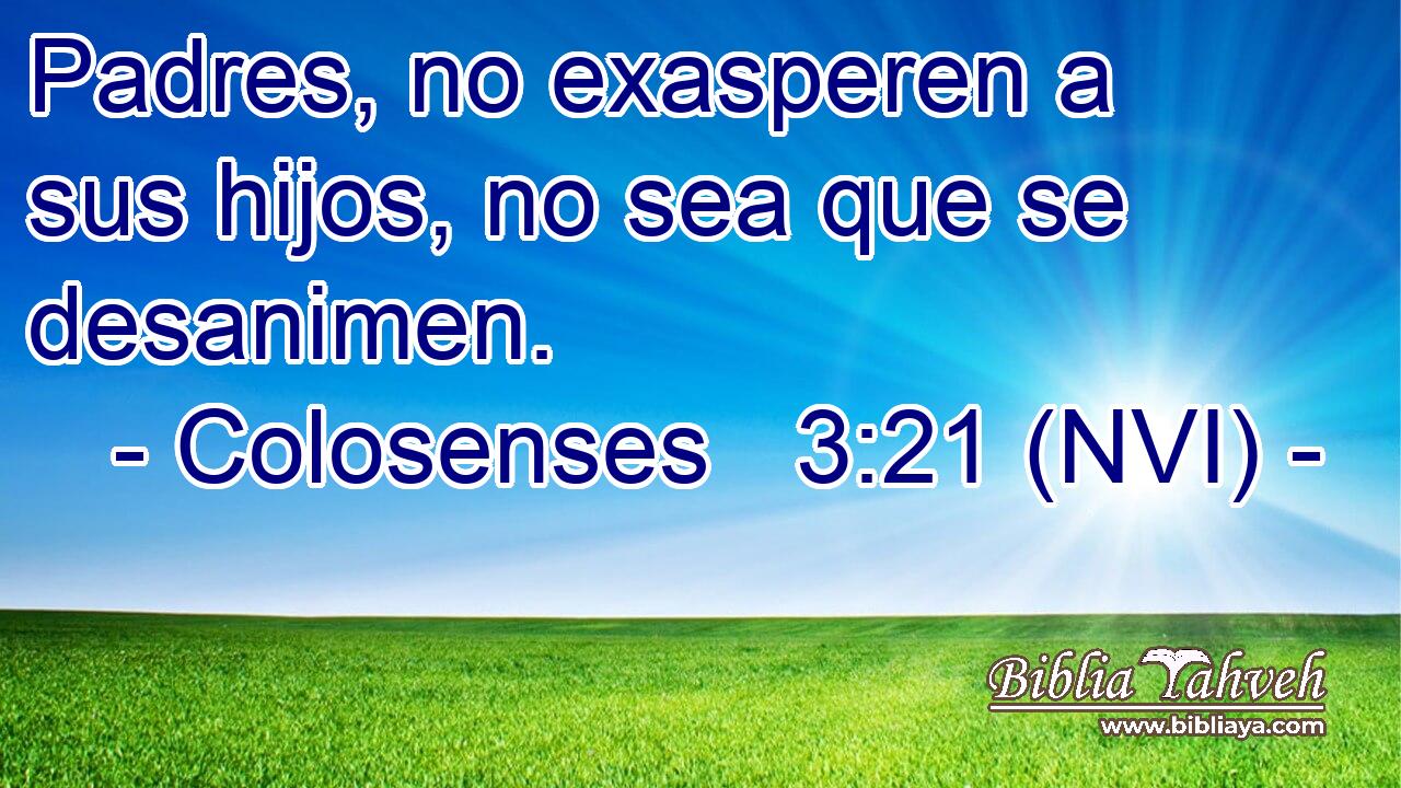  Padres, no exasperen a sus hijos, no sea que se desanimen. 