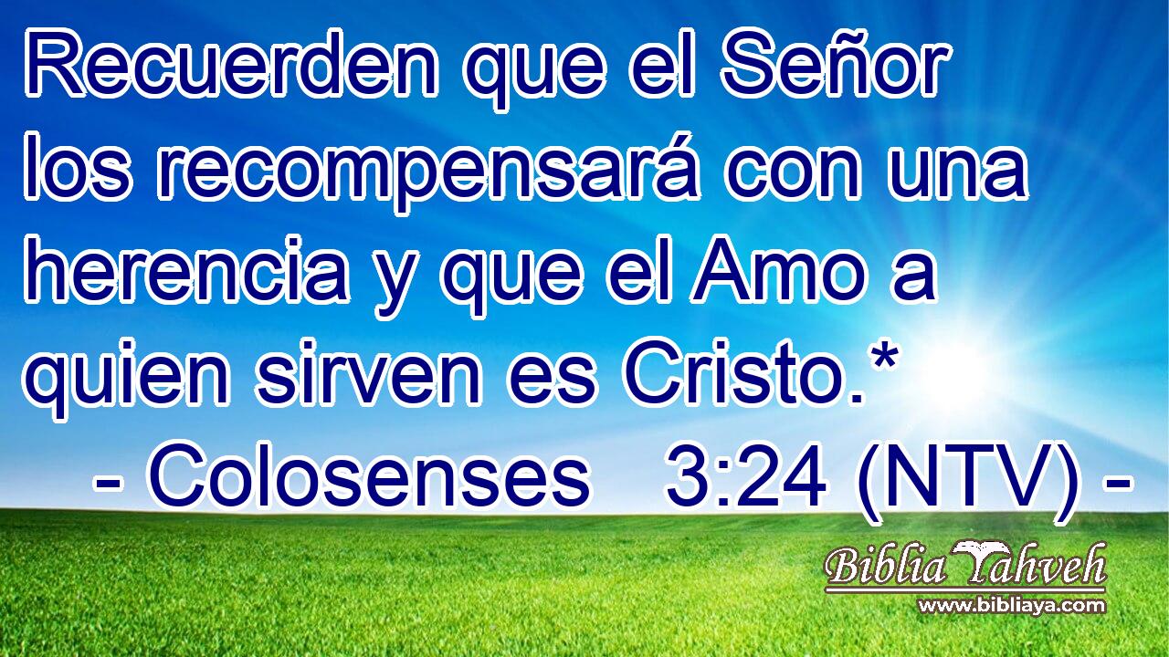 Recuerden que el Señor los recompensará con una herencia y que el Amo a quien sirven es Cristo.*