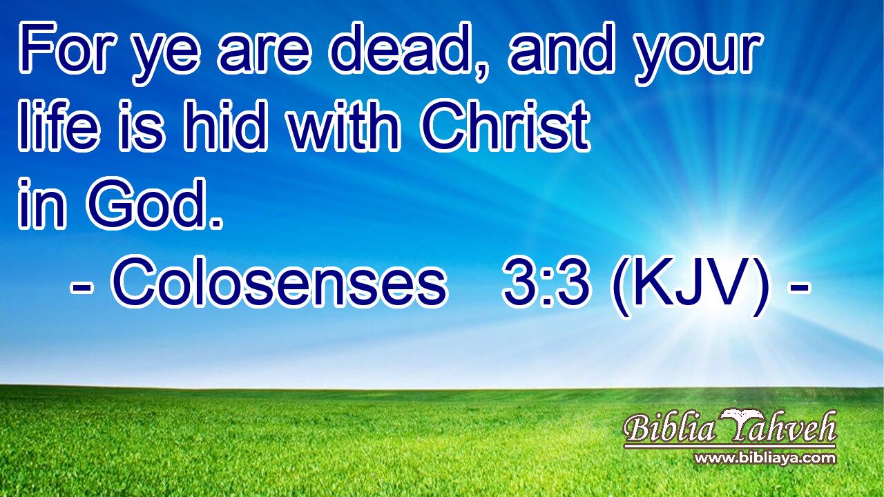 For ye are dead, and your life is hid with Christ in God.