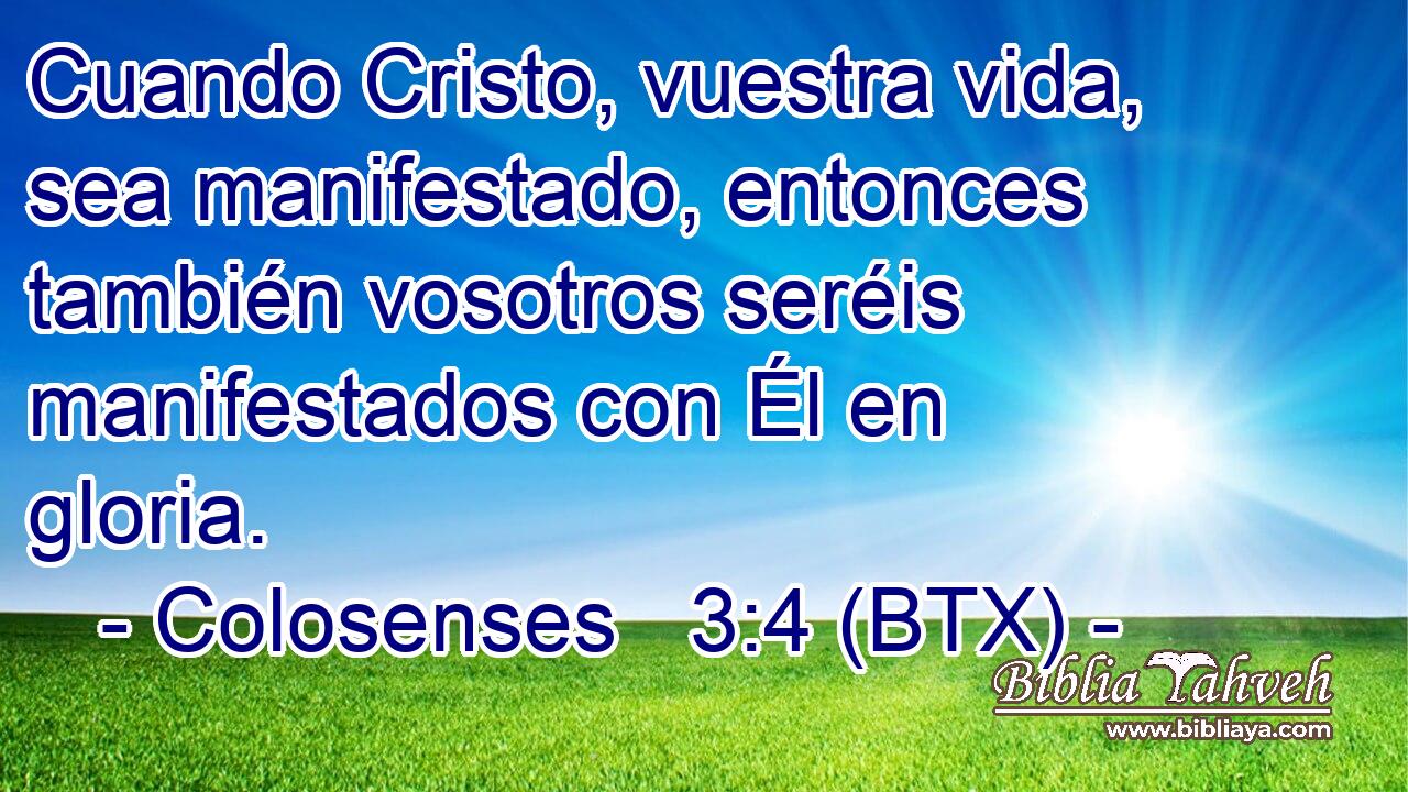 Cuando Cristo, vuestra vida, sea manifestado, entonces también vosotros seréis manifestados con Él en gloria.