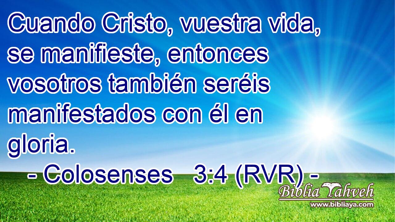 Cuando Cristo, vuestra vida, se manifieste, entonces vosotros también seréis manifestados con él en gloria.